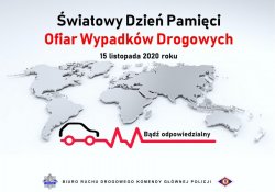 Na plakacie, w górnej części znajduje się napis Światowy Dzień Pamięci Ofiar Wypadków Drogowych 15 listopada 2020 roku. Poniżej umieszczono mapę świata, obraz zawiera kontury kontynentów w kolorze szarym. Poniżej znajduje się grafika przedstawiająca zarys samochodu, a przed nim czerwoną linię pulsu życia z napisem Bądź odpowiedzialny. W dolnej części plakatu umieszczono logo Policji, napis Biuro Ruchu Drogowego Komendy Głównej Policji oraz symbol R wpisany w romb.